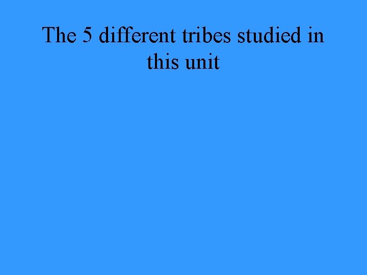 The 5 different tribes studied in this unit 