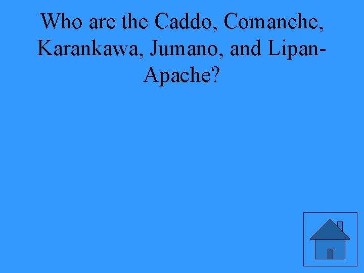 Who are the Caddo, Comanche, Karankawa, Jumano, and Lipan. Apache? 