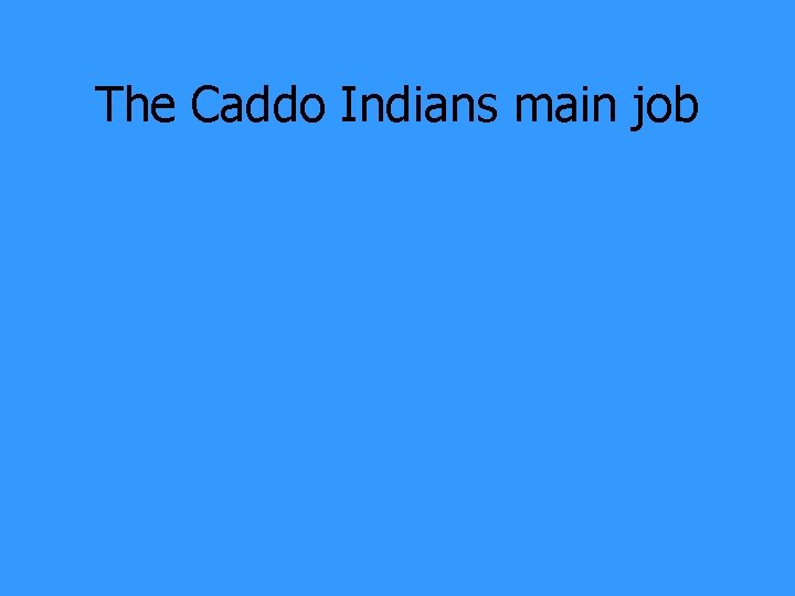 The Caddo Indians main job 