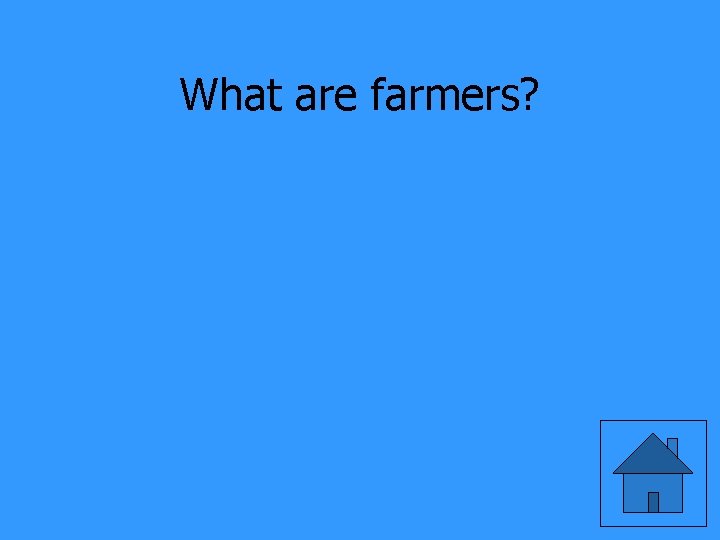What are farmers? 