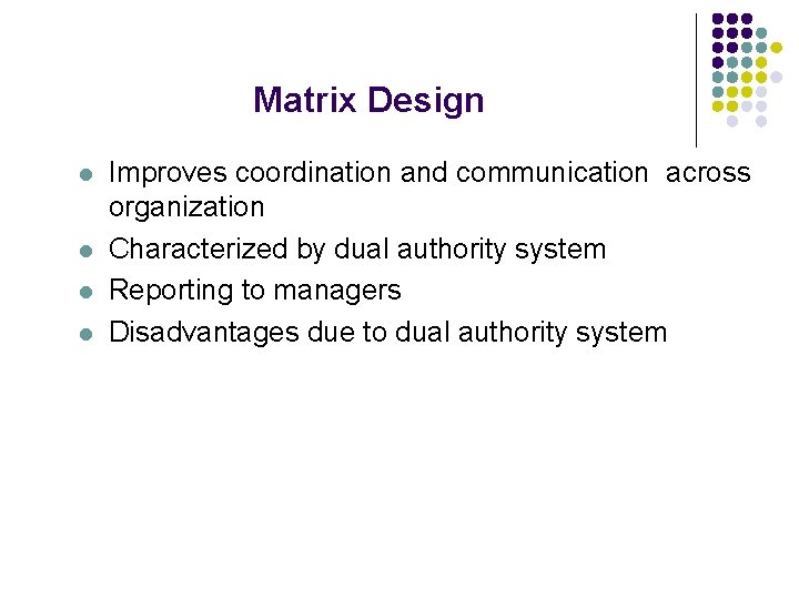 Matrix Design l l Improves coordination and communication across organization Characterized by dual authority Matrix Design l l Improves coordination and communication across organization Characterized by dual authority