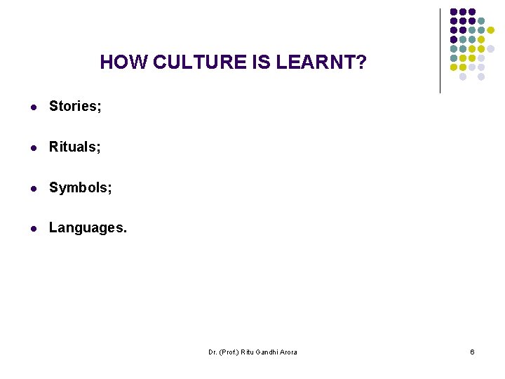 HOW CULTURE IS LEARNT? l Stories; l Rituals; l Symbols; l Languages. Dr. (Prof. HOW CULTURE IS LEARNT? l Stories; l Rituals; l Symbols; l Languages. Dr. (Prof.