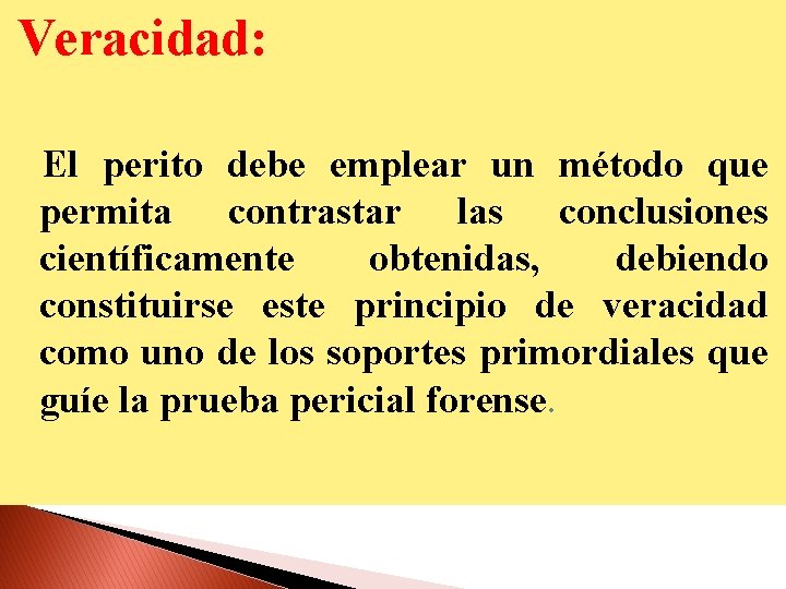 Veracidad: El perito debe emplear un método que permita contrastar las conclusiones científicamente obtenidas,