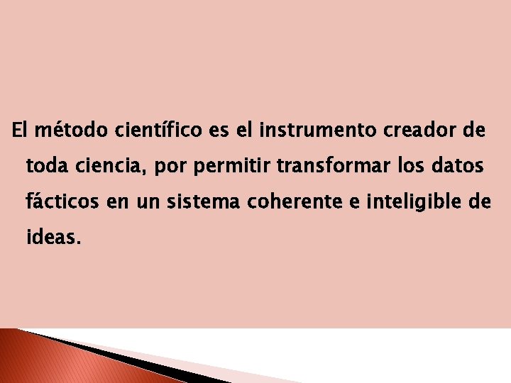 El método científico es el instrumento creador de toda ciencia, por permitir transformar los