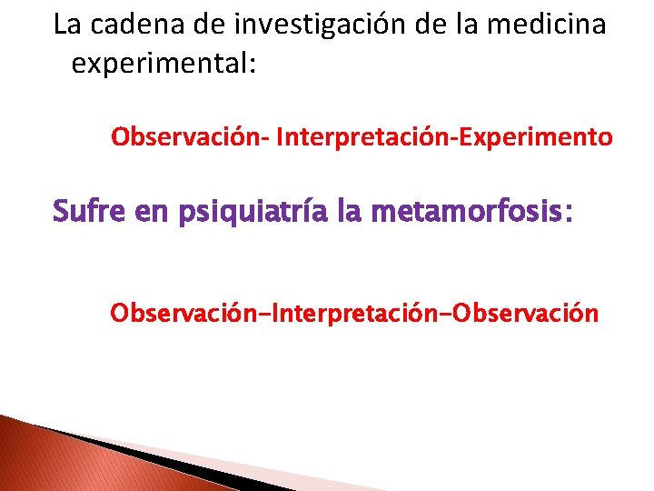 La cadena de investigación de la medicina experimental: Observación- Interpretación-Experimento Sufre en psiquiatría la