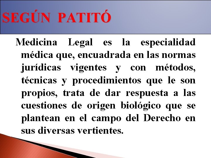 SEGÚN PATITÓ Medicina Legal es la especialidad médica que, encuadrada en las normas jurídicas