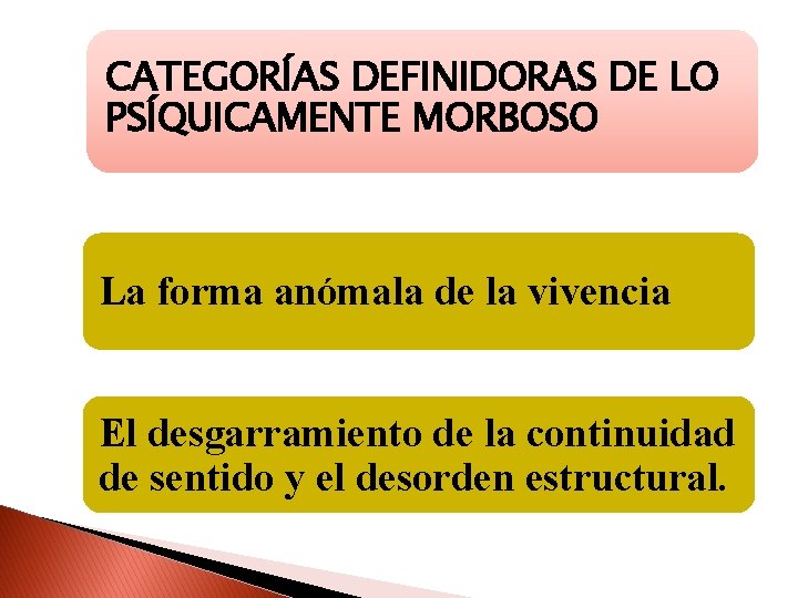 CATEGORÍAS DEFINIDORAS DE LO PSÍQUICAMENTE MORBOSO La forma anómala de la vivencia El desgarramiento