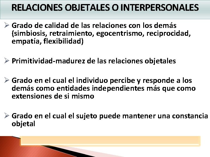 RELACIONES OBJETALES O INTERPERSONALES Ø Grado de calidad de las relaciones con los demás
