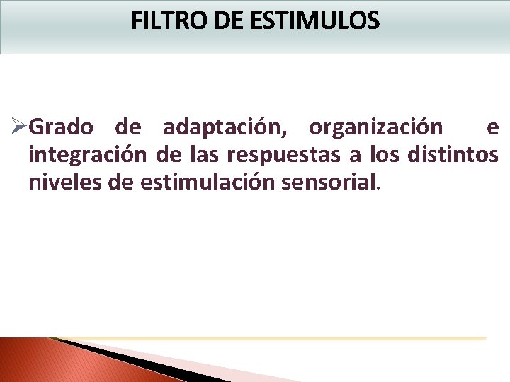 FILTRO DE ESTIMULOS ØGrado de adaptación, organización e integración de las respuestas a los