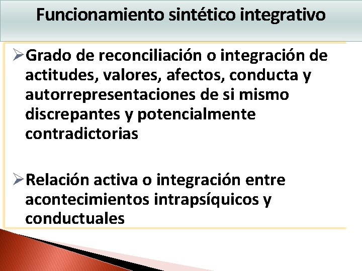 Funcionamiento sintético integrativo ØGrado de reconciliación o integración de actitudes, valores, afectos, conducta y