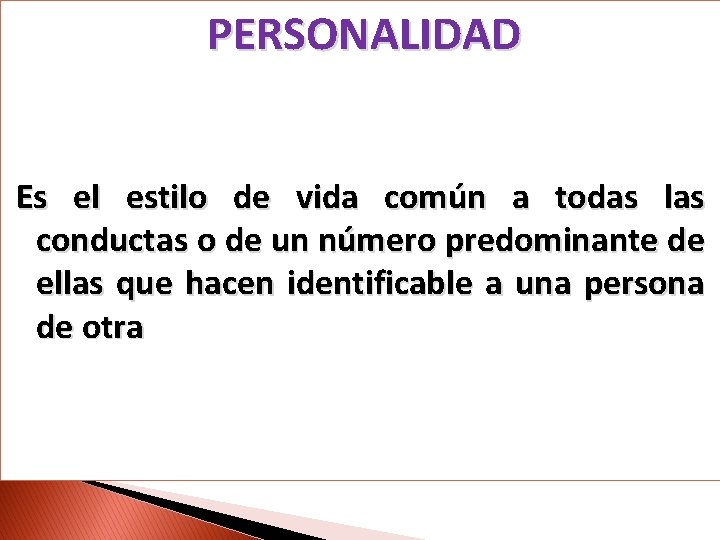 PERSONALIDAD Es el estilo de vida común a todas las conductas o de un
