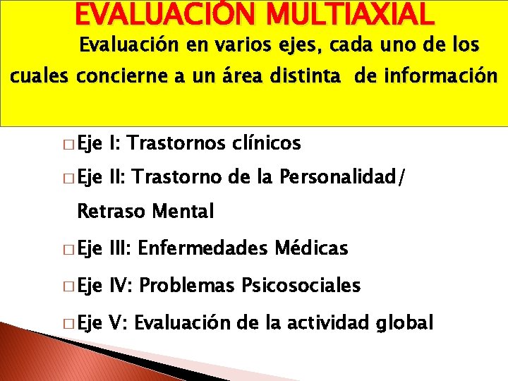 EVALUACIÓN MULTIAXIAL Evaluación en varios ejes, cada uno de los cuales concierne a un