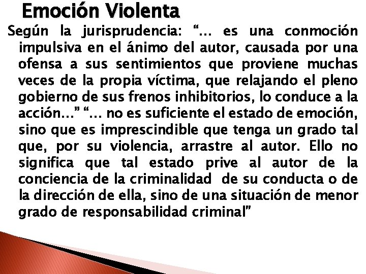 Emoción Violenta Según la jurisprudencia: “… es una conmoción impulsiva en el ánimo del