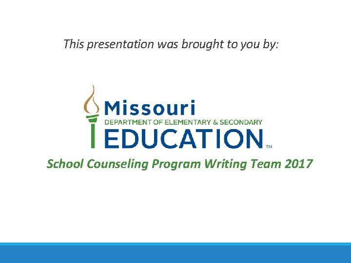 This presentation was brought to you by: School Counseling Program Writing Team 2017 