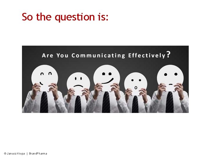 So the question is: © Janusz Krupa | Brand. Pharma So the question is: © Janusz Krupa | Brand. Pharma