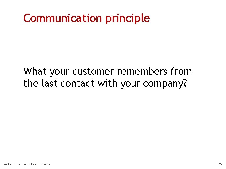 Communication principle What your customer remembers from the last contact with your company? ©