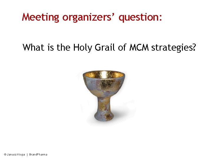 Meeting organizers’ question: What is the Holy Grail of MCM strategies? © Janusz Krupa