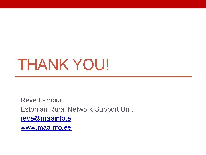 THANK YOU! Reve Lambur Estonian Rural Network Support Unit reve@maainfo. e www. maainfo. ee