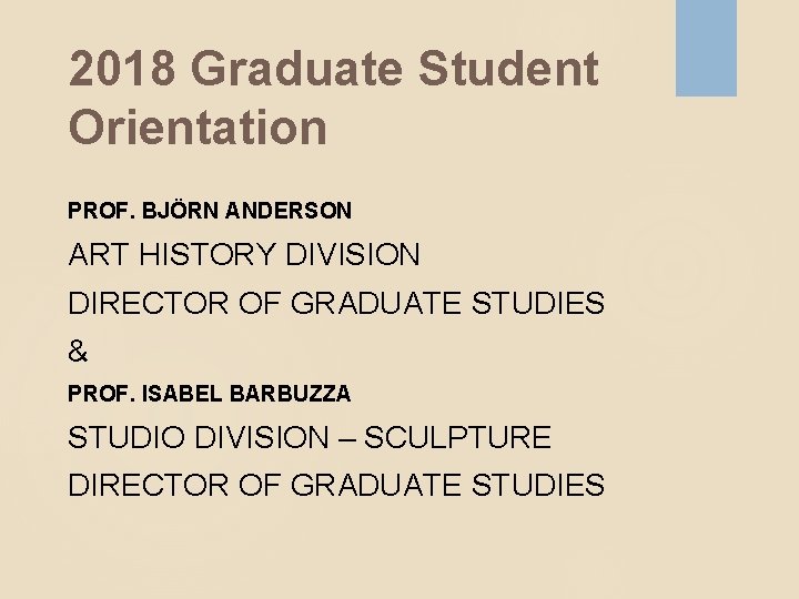 2018 Graduate Student Orientation PROF. BJÖRN ANDERSON ART HISTORY DIVISION DIRECTOR OF GRADUATE STUDIES