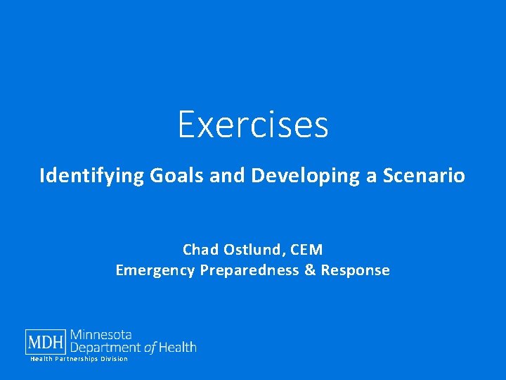 Exercises Identifying Goals and Developing a Scenario Chad Ostlund, CEM Emergency Preparedness & Response