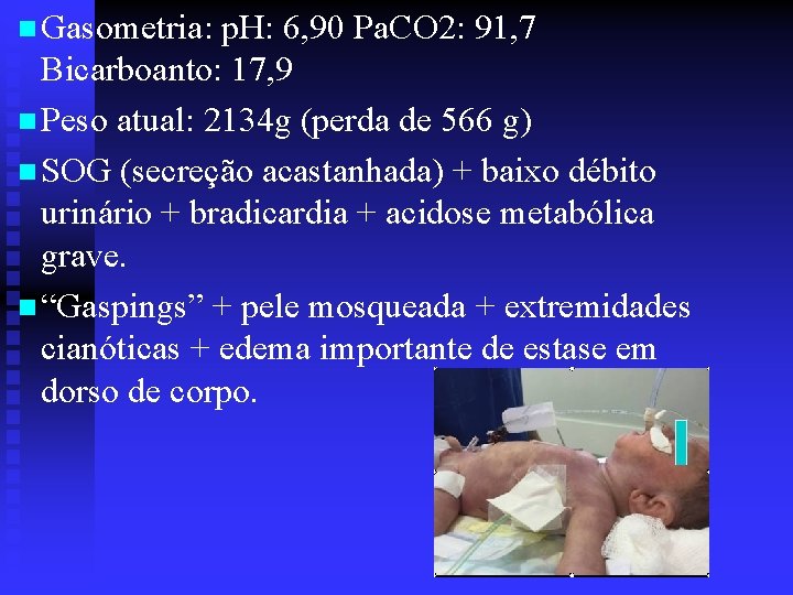 n Gasometria: p. H: 6, 90 Pa. CO 2: 91, 7 Bicarboanto: 17, 9