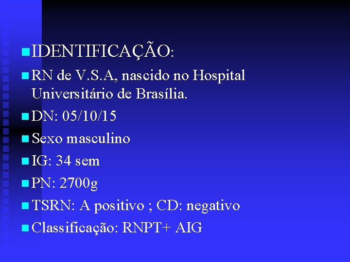 n. IDENTIFICAÇÃO: n RN de V. S. A, nascido no Hospital Universitário de Brasília.