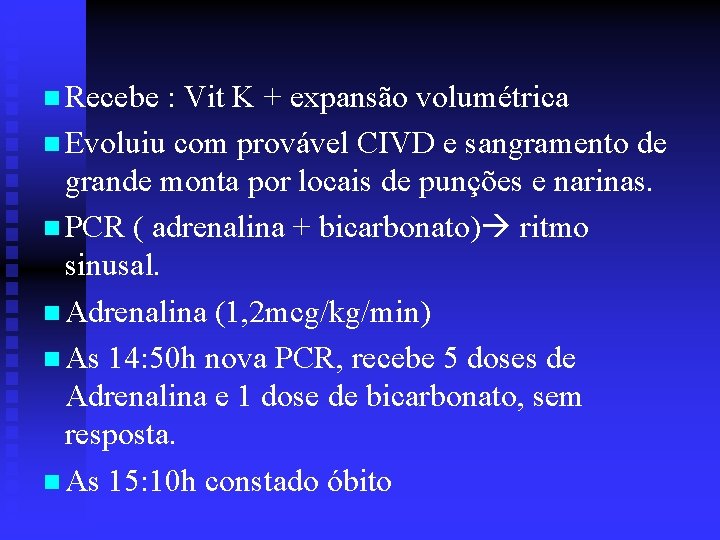 n Recebe : Vit K + expansão volumétrica n Evoluiu com provável CIVD e