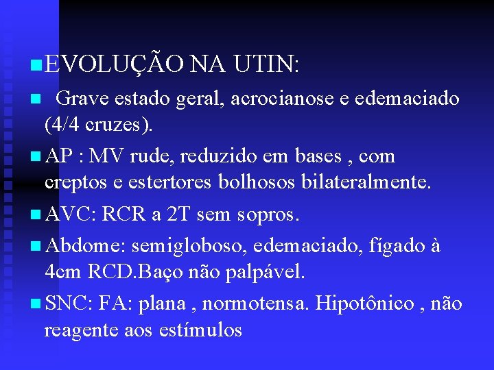 n. EVOLUÇÃO NA UTIN: n Grave estado geral, acrocianose e edemaciado (4/4 cruzes). n