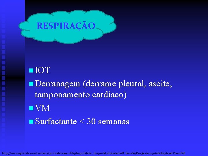 RESPIRAÇÃO n IOT n Derranagem (derrame pleural, ascite, tamponamento cardíaco) n VM n Surfactante