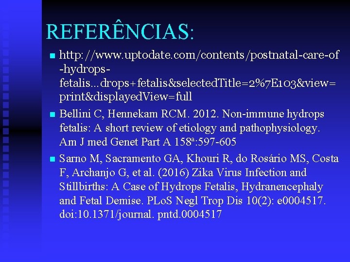 REFERÊNCIAS: n n n http: //www. uptodate. com/contents/postnatal-care-of -hydropsfetalis…drops+fetalis&selected. Title=2%7 E 103&view= print&displayed. View=full