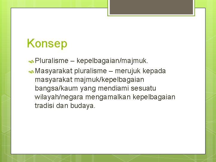 Konsep Pluralisme – kepelbagaian/majmuk. Masyarakat pluralisme – merujuk kepada masyarakat majmuk/kepelbagaian bangsa/kaum yang mendiami