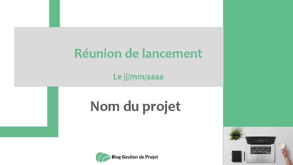 Réunion de lancement Le jj/mm/aaaa Nom du projet 
