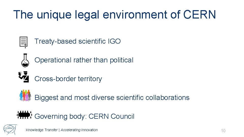 The unique legal environment of CERN Treaty-based scientific IGO Operational rather than political Cross-border