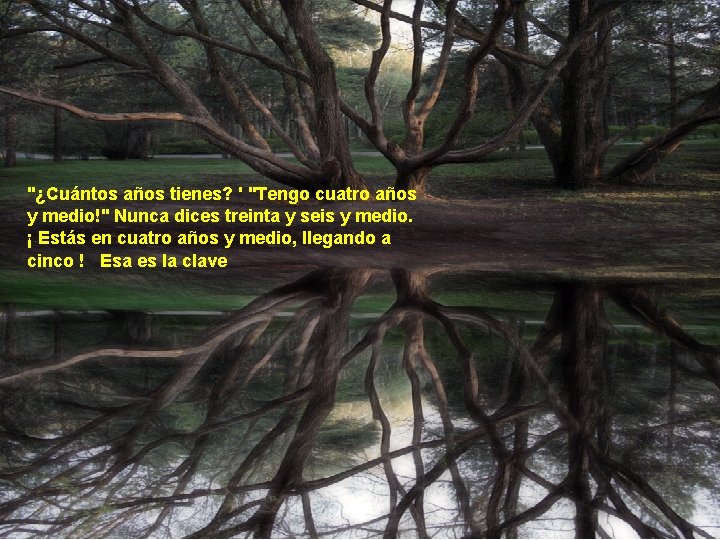 "¿Cuántos años tienes? ' "Tengo cuatro años y medio!" Nunca dices treinta y seis "¿Cuántos años tienes? ' "Tengo cuatro años y medio!" Nunca dices treinta y seis
