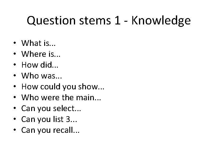 Question stems 1 - Knowledge • • • What is. . . Where is. Question stems 1 - Knowledge • • • What is. . . Where is.