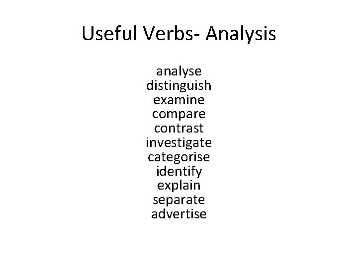 Useful Verbs- Analysis analyse distinguish examine compare contrast investigate categorise identify explain separate advertise Useful Verbs- Analysis analyse distinguish examine compare contrast investigate categorise identify explain separate advertise