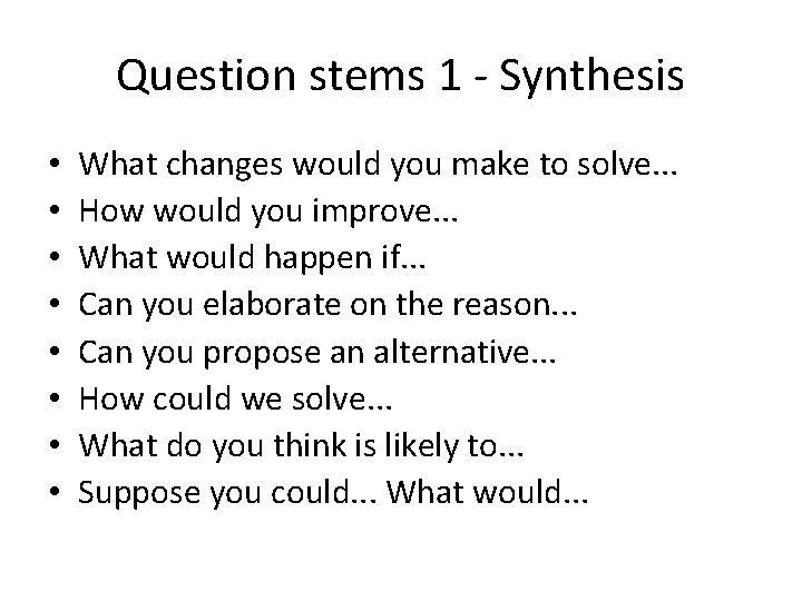 Question stems 1 - Synthesis • • What changes would you make to solve. Question stems 1 - Synthesis • • What changes would you make to solve.