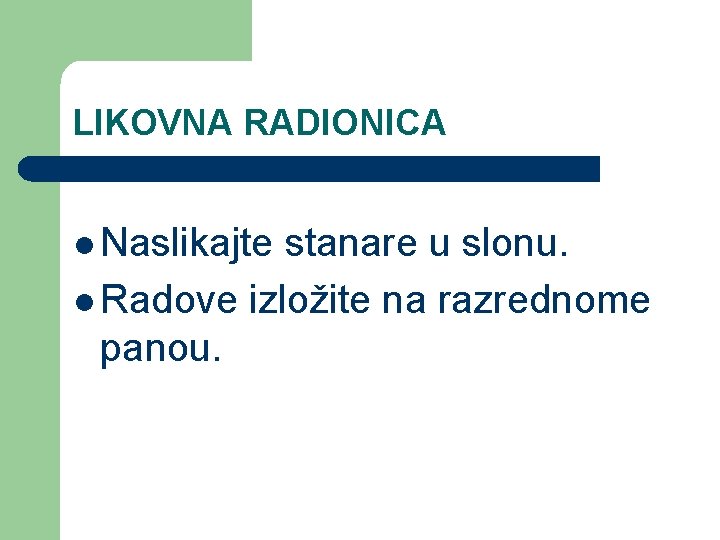 LIKOVNA RADIONICA l Naslikajte stanare u slonu. l Radove izložite na razrednome panou. 