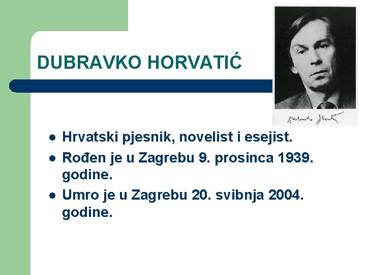 DUBRAVKO HORVATIĆ l l l Hrvatski pjesnik, novelist i esejist. Rođen je u Zagrebu