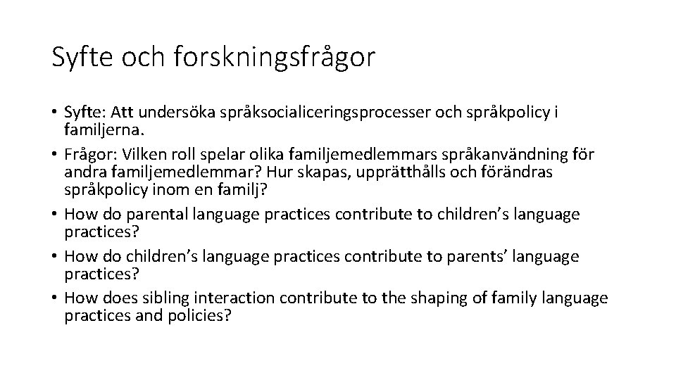 Syfte och forskningsfrågor • Syfte: Att undersöka språksocialiceringsprocesser och språkpolicy i familjerna. • Frågor: