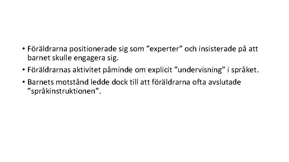 • Föräldrarna positionerade sig som ”experter” och insisterade på att barnet skulle engagera • Föräldrarna positionerade sig som ”experter” och insisterade på att barnet skulle engagera