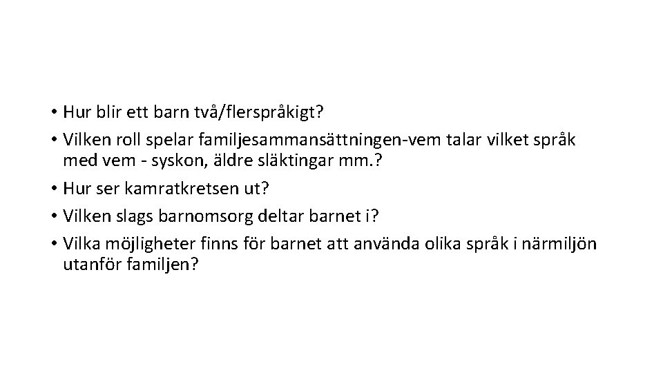 • Hur blir ett barn två/flerspråkigt? • Vilken roll spelar familjesammansättningen-vem talar vilket • Hur blir ett barn två/flerspråkigt? • Vilken roll spelar familjesammansättningen-vem talar vilket