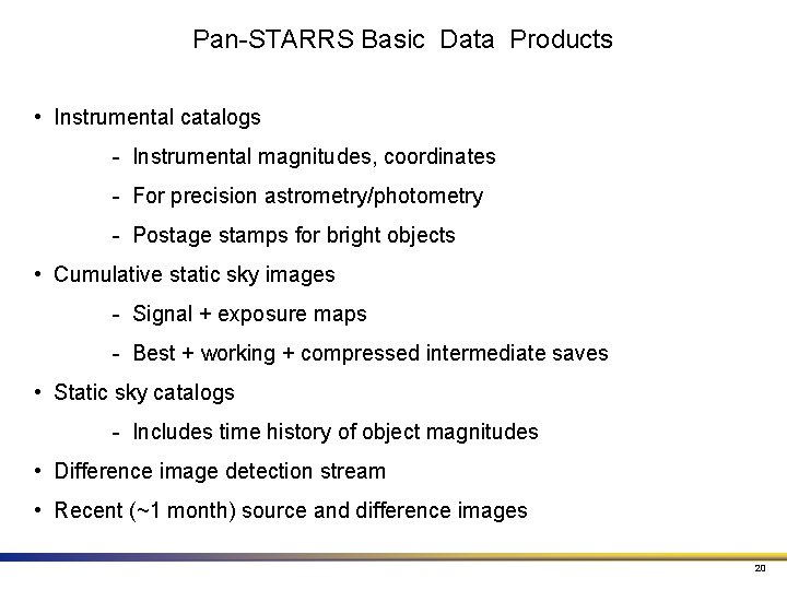 Pan-STARRS Basic Data Products • Instrumental catalogs - Instrumental magnitudes, coordinates - For precision Pan-STARRS Basic Data Products • Instrumental catalogs - Instrumental magnitudes, coordinates - For precision