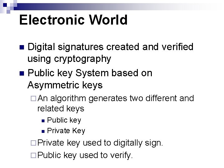 Electronic World Digital signatures created and verified using cryptography n Public key System based Electronic World Digital signatures created and verified using cryptography n Public key System based