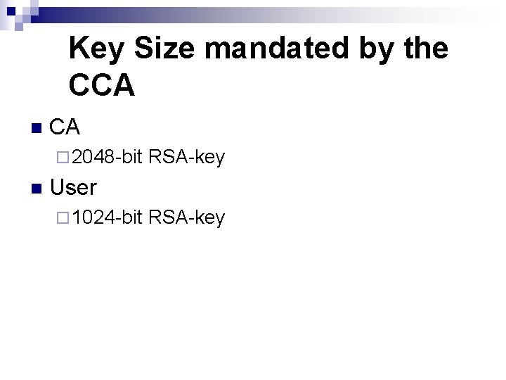 Key Size mandated by the CCA n CA ¨ 2048 -bit RSA-key n User Key Size mandated by the CCA n CA ¨ 2048 -bit RSA-key n User