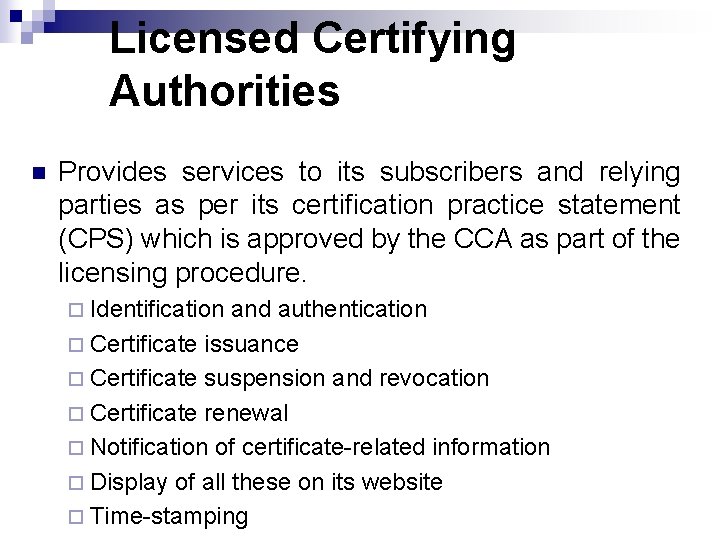 Licensed Certifying Authorities n Provides services to its subscribers and relying parties as per Licensed Certifying Authorities n Provides services to its subscribers and relying parties as per