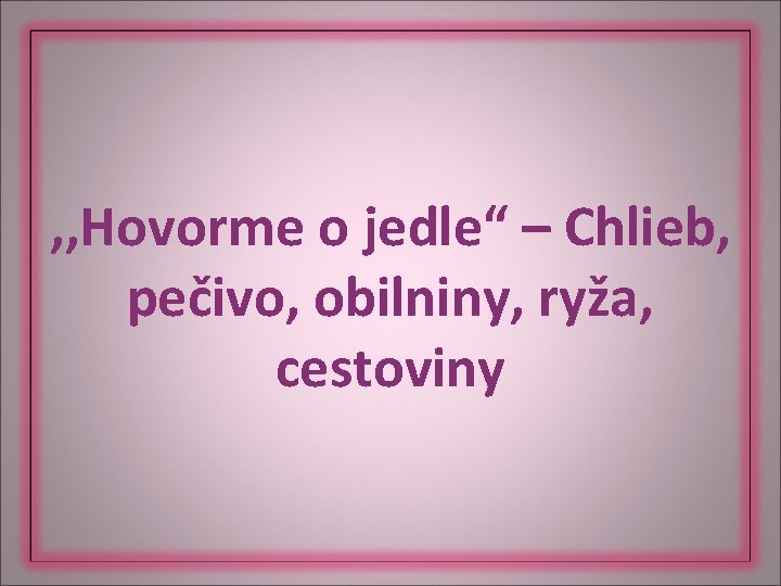 , , Hovorme o jedle“ – Chlieb, pečivo, obilniny, ryža, cestoviny 