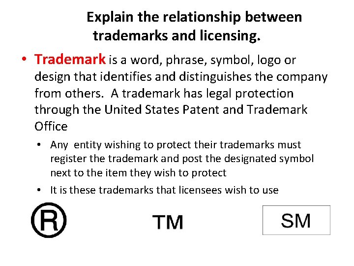 Explain the relationship between trademarks and licensing. • Trademark is a word, phrase, symbol,