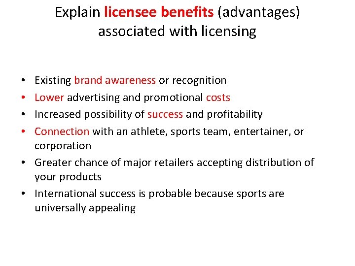 Explain licensee benefits (advantages) associated with licensing Existing brand awareness or recognition Lower advertising