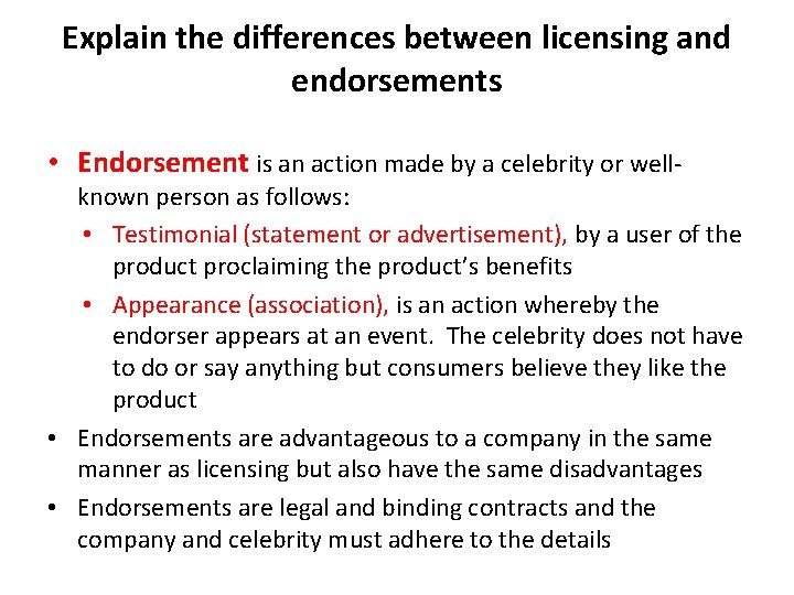 Explain the differences between licensing and endorsements • Endorsement is an action made by